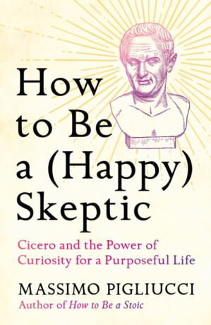 How to Be a (Happy) Skeptic - Massimo Pigliucci