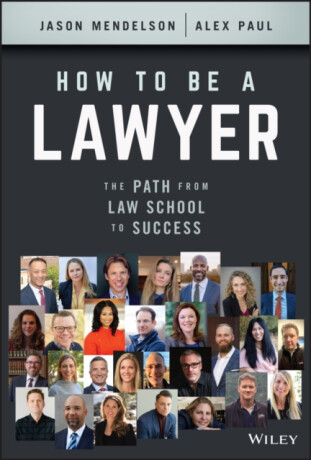 How to Be a Lawyer – The Path from Law School to Success - Jason Mendelson,Alex Paul