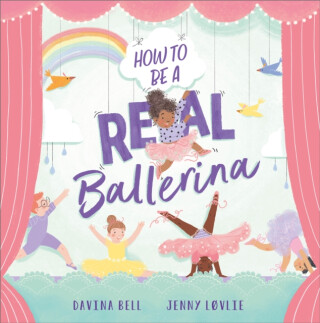How to be a Real Ballerina - Davina Bell