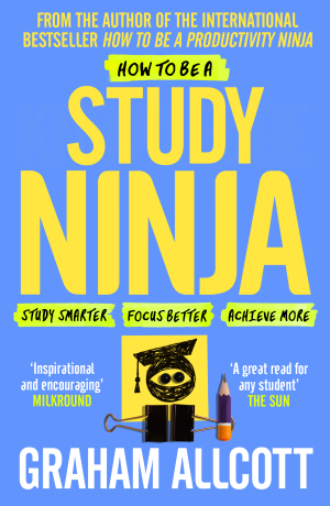 How to be a Study Ninja: Study smarter. Focus better. Achieve more. - Graham Allcott