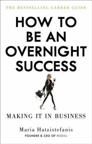 How to Be an Overnight Success - Maria Hatzistefanis