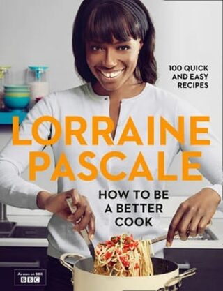 How to Be Better Cook - Lorraine Pascale