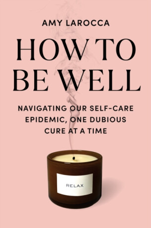 How to Be Well - Amy Larocca