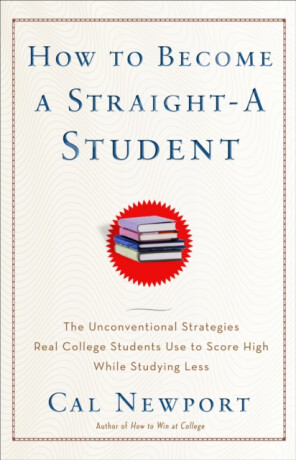 How to Become a Straight-A Student - Cal Newport