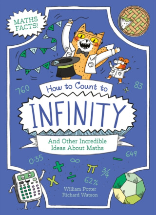 How to Count to Infinity and Other Incredible Ideas About Maths - William Potter