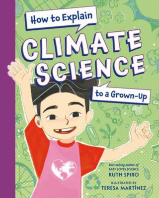How to Explain Climate Science to a Grown-Up - Ruth Spiro,Teresa Martinez