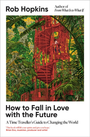 How to Fall in Love with the Future - Rob Hopkins