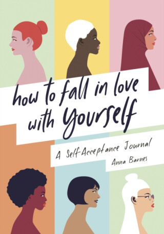 How to Fall in Love With Yourself - Anna Barnes