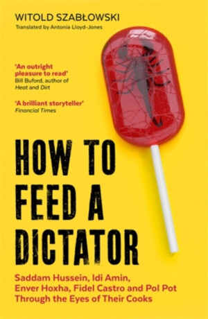 How to Feed a Dictator - Witold Szabłowski