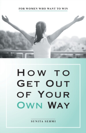 How to Get out of Your Own Way - Sunita Sehmi