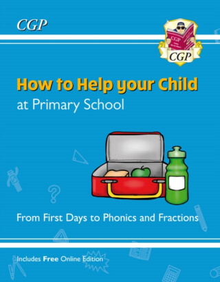 How to Help your Child at Primary School: From First Days to Phonics and Fractions - CGP Books