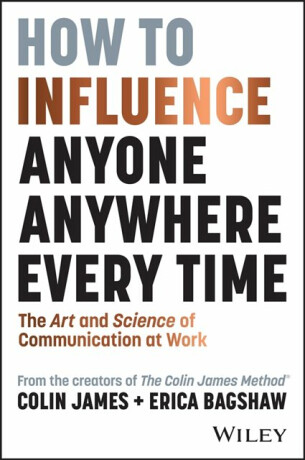 How to Influence Anyone, Anywhere, Every Time - Colin James,Erica Bagshaw