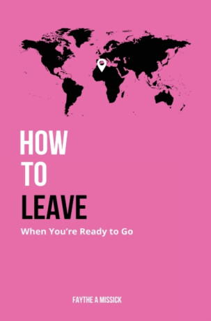 How to Leave When You're Ready to Go - Faythe A Missick