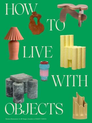 How to Live with Objects - Monica Khemsurov,Jill Singer