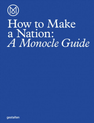 How to Make a Nation - Monocle Travel Guide