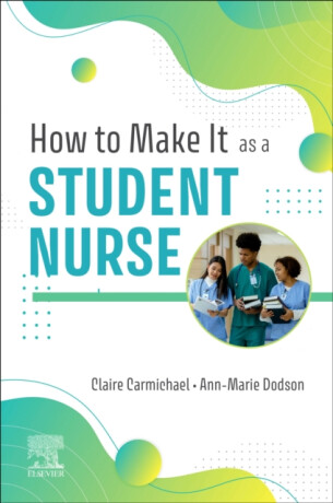 How to Make It As A Student Nurse - Anne Marie  Dodson,Claire  Carmichael