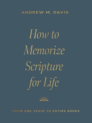 How to Memorize Scripture for Life - Andrew M. Davis