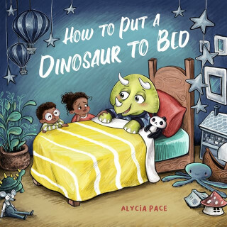 How to Put a Dinosaur to Bed - Alycia Pace