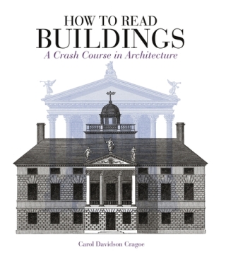 How to Read Buildings: A Crash Course in the Architecture (new edition) - Carol Davidson Cragoe