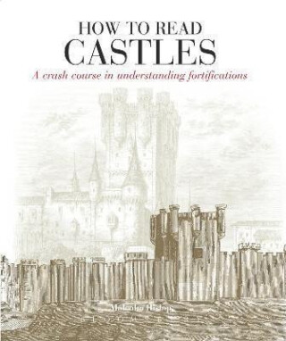 How to Read Castles: A Crash Course in Understanding Fortifications - Malcolm Hislop