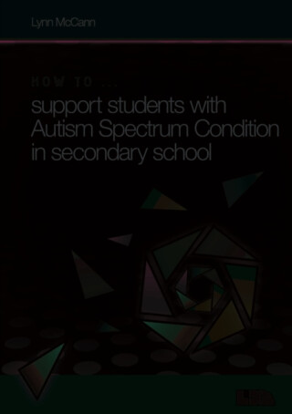 How to ... Support Children with Autism Spectrum Condition in Secondary School - Lynn McCann
