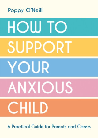 How to Support Your Anxious Child - Poppy O'Neill