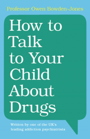 How to Talk to Your Child About Drugs - Owen  Bowden-Jones