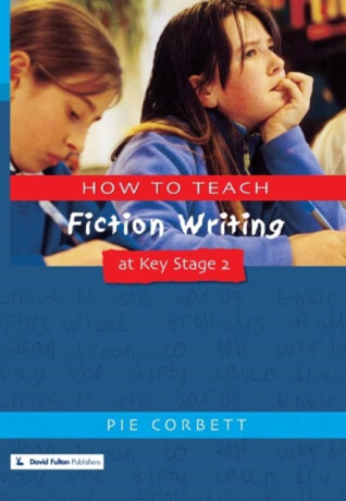 How to Teach Fiction Writing at Key Stage 2 - Pie Corbett