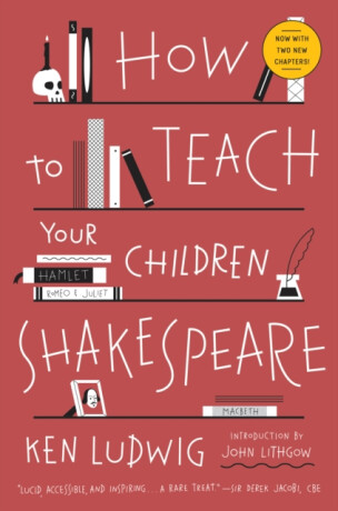 How to Teach Your Children Shakespeare - Ken Ludwig
