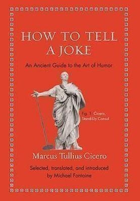How to Tell a Joke â€“ An Ancient Guide to the Art of Humor - Marcus Tullius Cicero