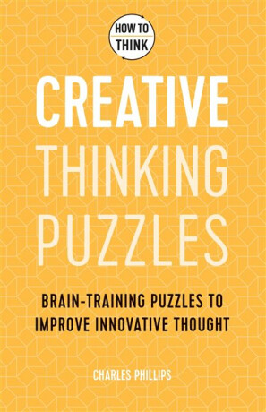 How to Think - Creative Thinking Puzzles - Charles Phillips