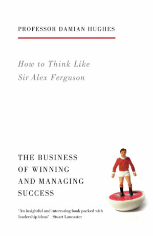 How to Think Like Sir Alex Ferguson - Damian Hughes