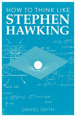How to Think Like Stephen Hawking - Daniel Smith