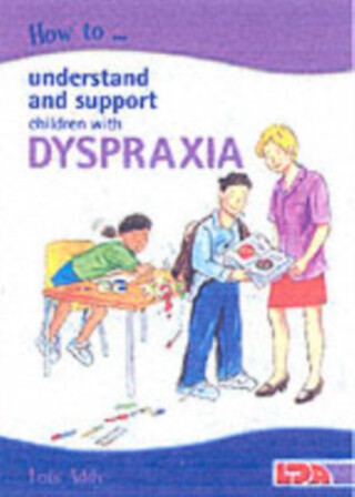 How to Understand and Support Children with Dyspraxia - Lois Addy