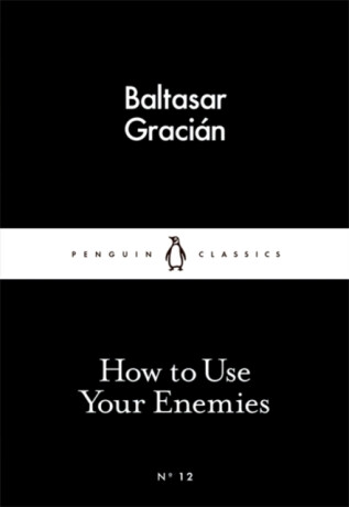 How to Use Your Enemies - Baltasar Gracián