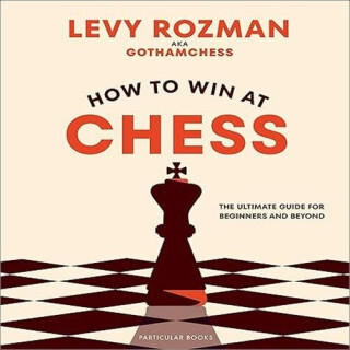 How to Win At Chess - Levy Rozman