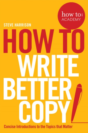 How To Write Better Copy - Steve Harrison