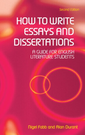 How to Write Essays and Dissertations - Alan Durant,Nigel  Fabb