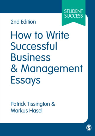 How to Write Successful Business and Management Essays - Markus Hasel,Patrick Tissington