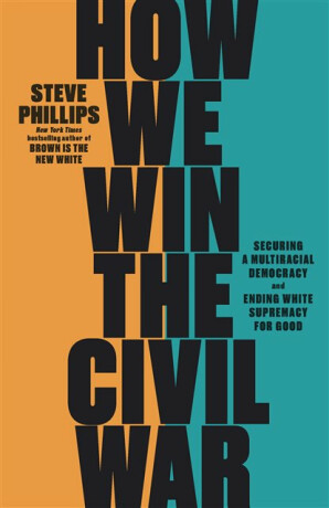 How We Win the Civil War - Steve Phillips