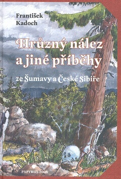 Hrůzný nález a jiné příběhy ze Šumavy a České Sibiře - František Kadoch