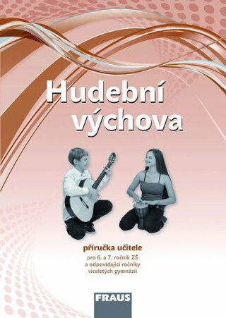 Hudební výchova pro 6. a 7. ročník ZŠ a odpovídající ročníky VG - Příručka učitele - Lucie Rohlíková,Jakub Šedivý