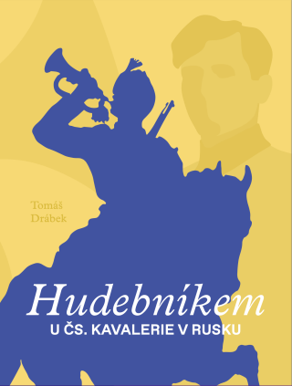 Hudebníkem u čs. kavalerie v Rusku - Tomáš Drábek