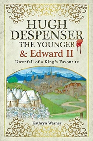 Hugh Despenser the Younger and Edward II - Kathryn Warner