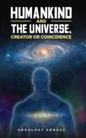 Humankind and the Universe, Creator or Coincidence - Abdulhay Abbass