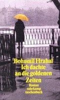 Ich dachte an goldenen Zeiten - Bohumil Hrabal