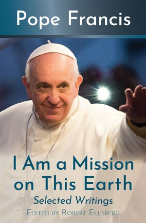 I Am a Mission on This Earth - Pope Francis