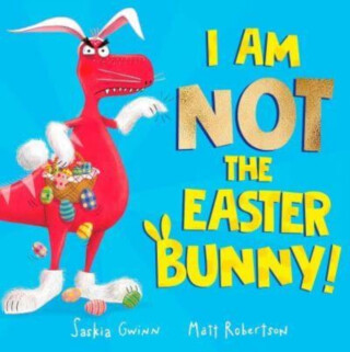 I Am Not the Easter Bunny! - Saskia Gwinn