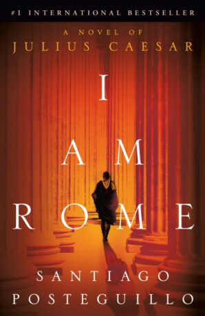 I Am Rome - Santiago Posteguillo