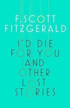 I´d Die for You and Other Lost Stories - Francis Scott Fitzgerald